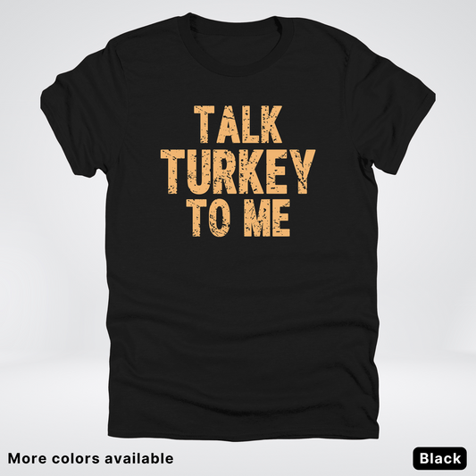 Talk Turkey To Me - T-Shirt