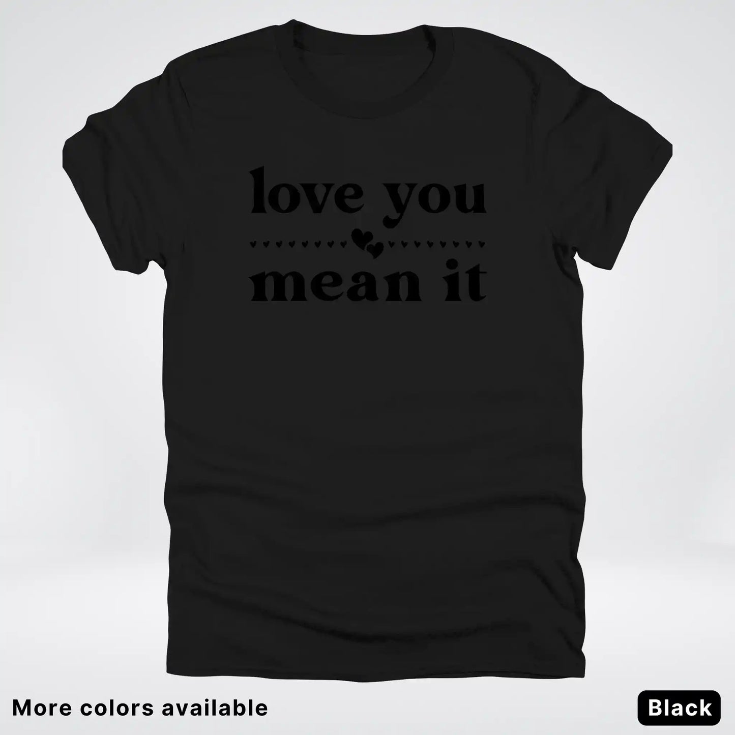 Love You Mean It – Black Design - T-Shirt