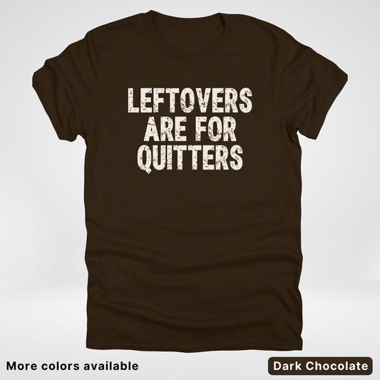 Leftovers Are For Quitters - T-Shirt