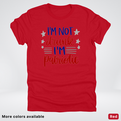 I'm Not Drunk I'm Patriotic - 4th Of July T-Shirt