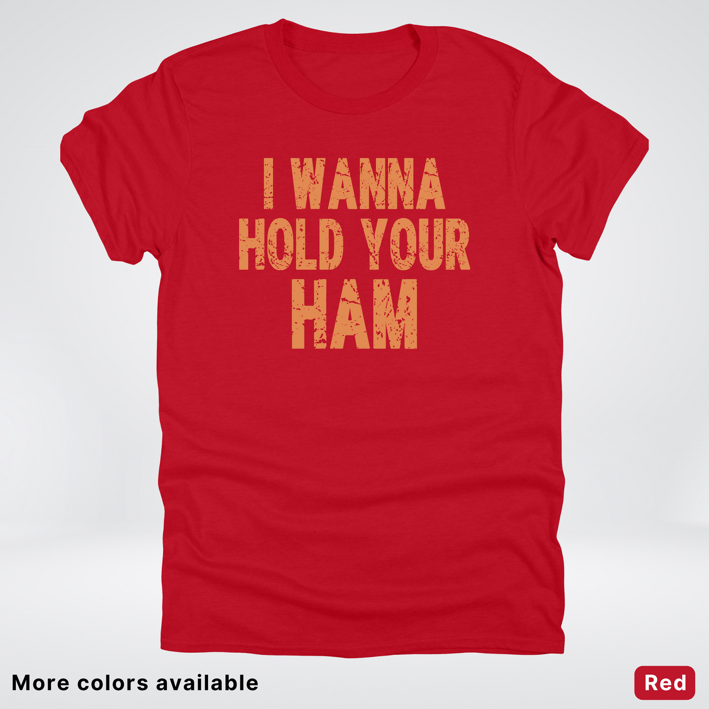 I Wanna Hold Your Ham - T-Shirt