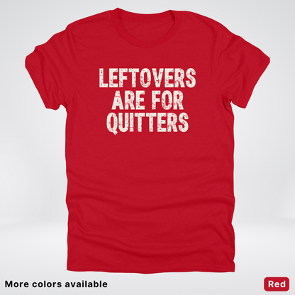 Leftovers Are For Quitters - T-Shirt