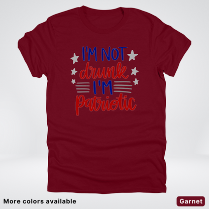 I'm Not Drunk I'm Patriotic - 4th Of July T-Shirt