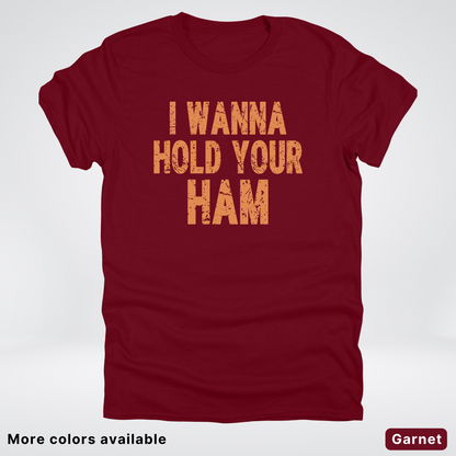 I Wanna Hold Your Ham - T-Shirt