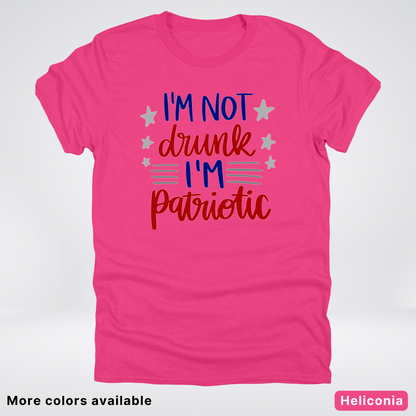 I'm Not Drunk I'm Patriotic - 4th Of July T-Shirt