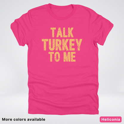 Talk Turkey To Me - T-Shirt