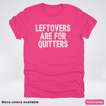 Leftovers Are For Quitters - T-Shirt