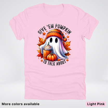 Give Em Pumpkin Ghost To Talk About - T-Shirt