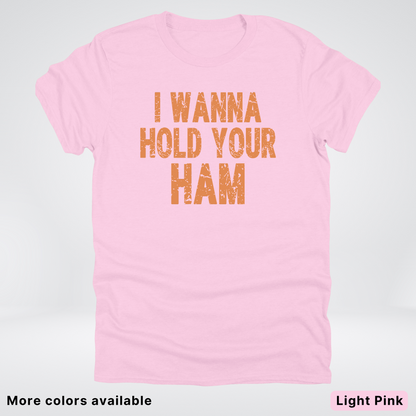 I Wanna Hold Your Ham - T-Shirt