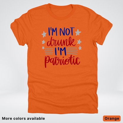 I'm Not Drunk I'm Patriotic - 4th Of July T-Shirt