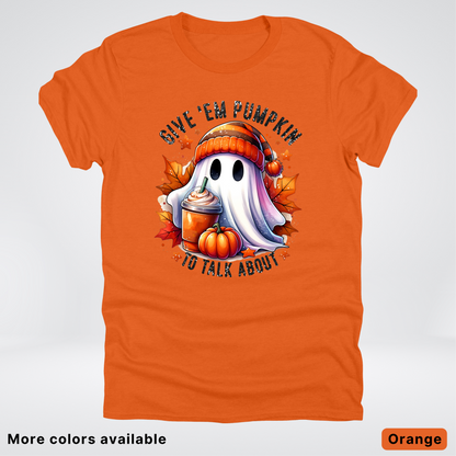 Give Em Pumpkin Ghost To Talk About - T-Shirt