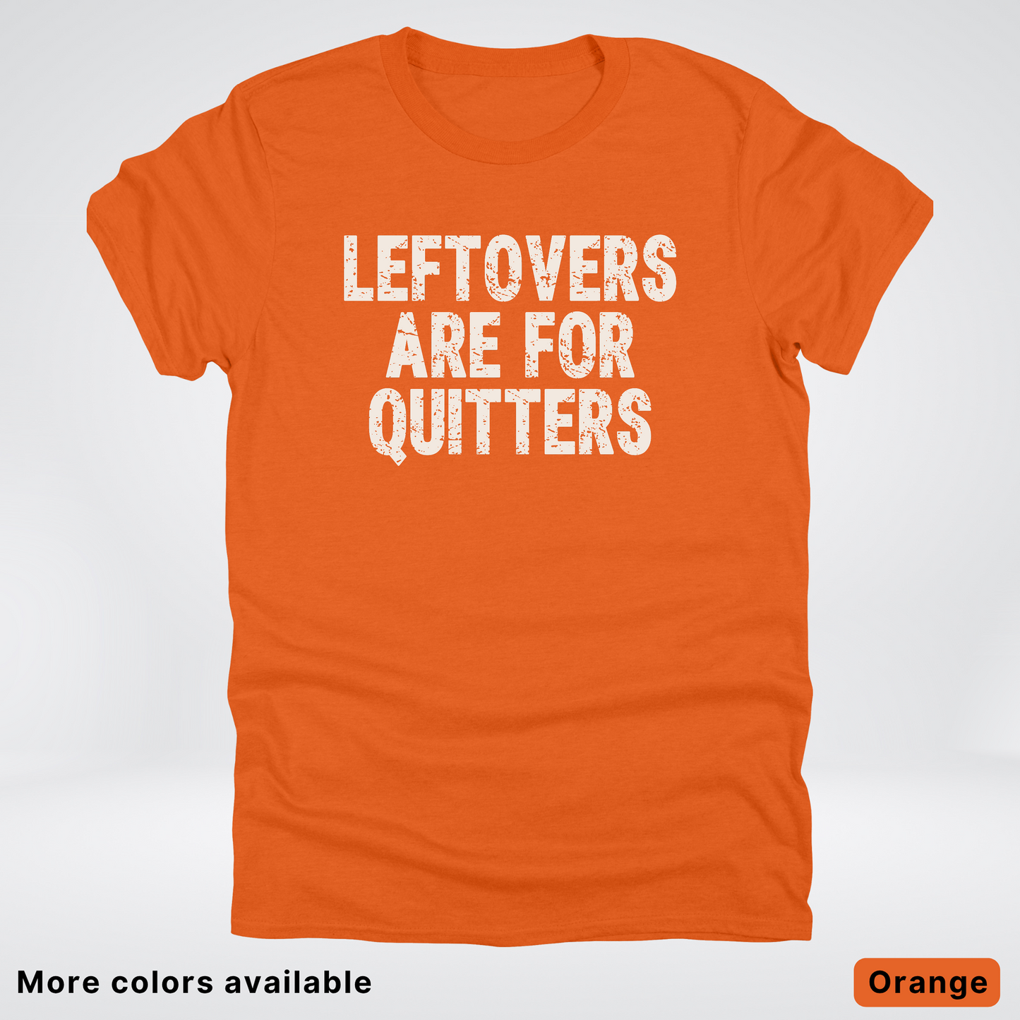 Leftovers Are For Quitters - T-Shirt