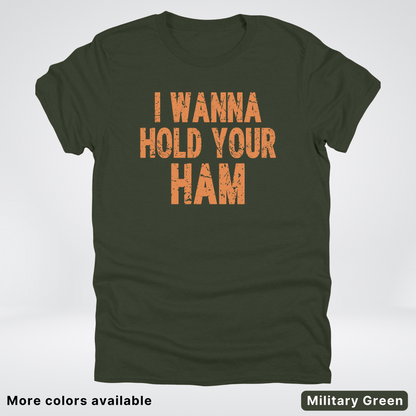 I Wanna Hold Your Ham - T-Shirt