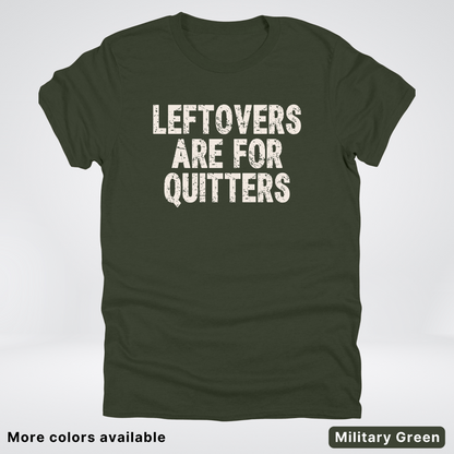 Leftovers Are For Quitters - T-Shirt