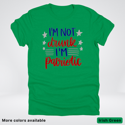 I'm Not Drunk I'm Patriotic - 4th Of July T-Shirt