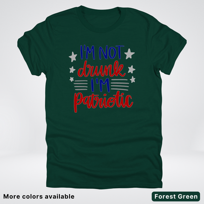 I'm Not Drunk I'm Patriotic - 4th Of July T-Shirt
