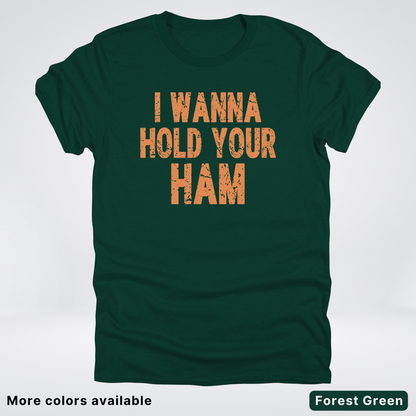 I Wanna Hold Your Ham - T-Shirt