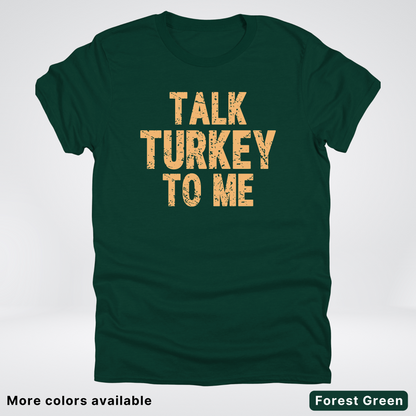 Talk Turkey To Me - T-Shirt
