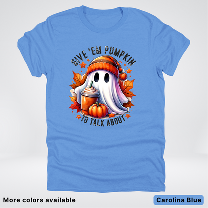 Give Em Pumpkin Ghost To Talk About - T-Shirt