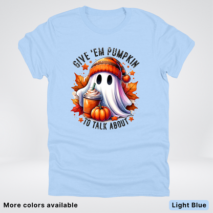 Give Em Pumpkin Ghost To Talk About - T-Shirt