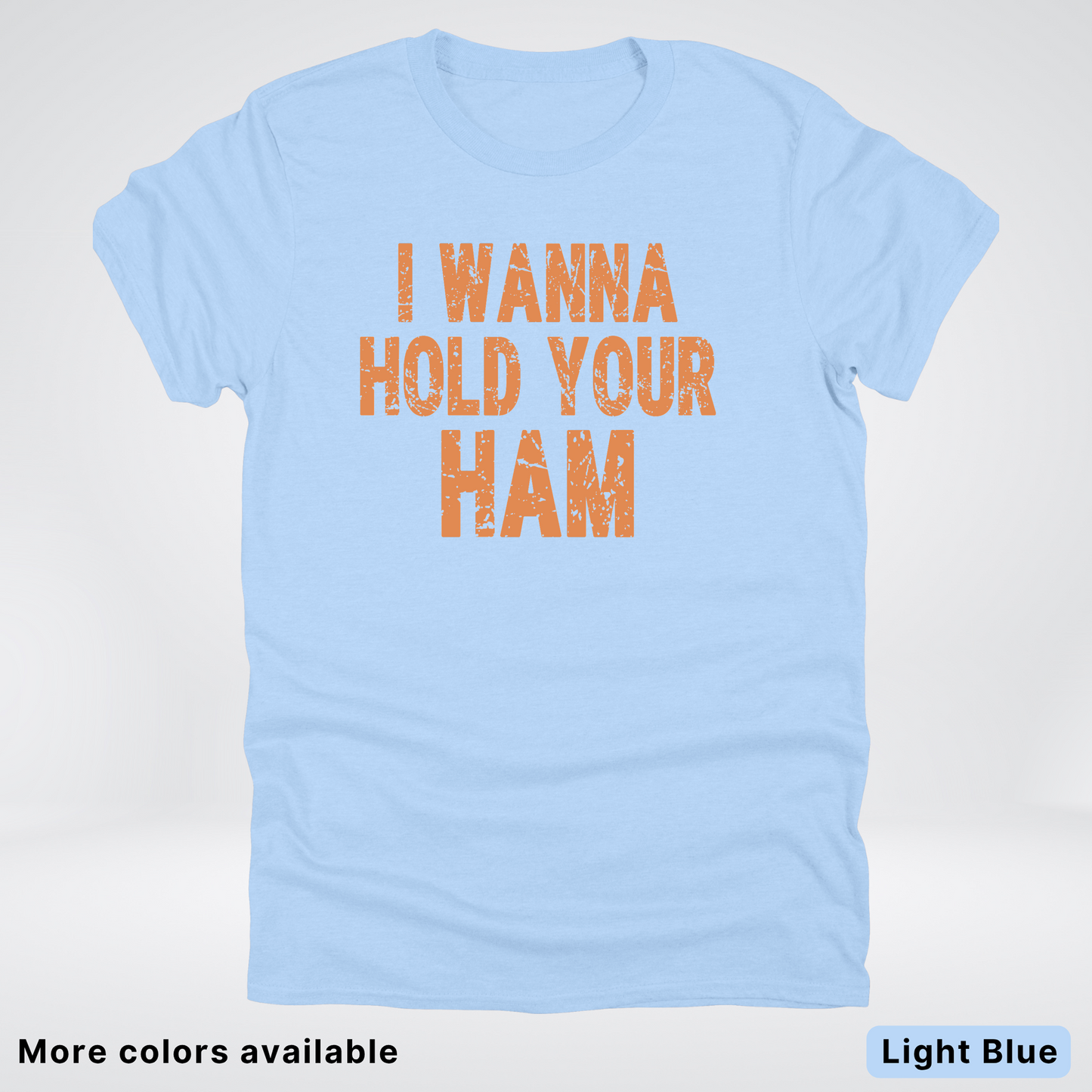 I Wanna Hold Your Ham - T-Shirt