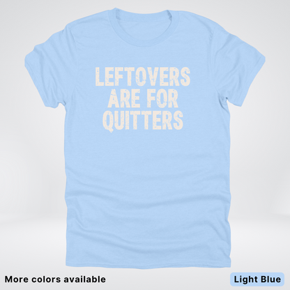 Leftovers Are For Quitters - T-Shirt