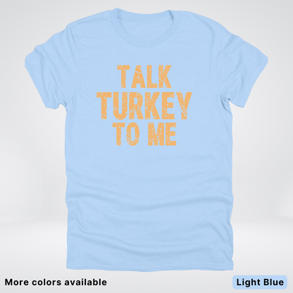 Talk Turkey To Me - T-Shirt