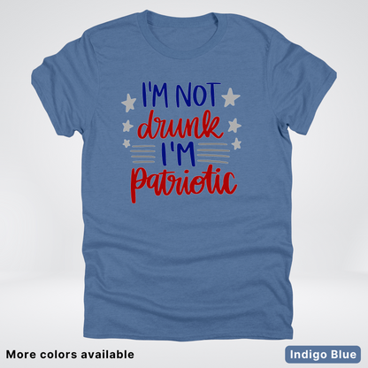 I'm Not Drunk I'm Patriotic - 4th Of July T-Shirt