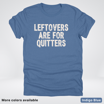 Leftovers Are For Quitters - T-Shirt