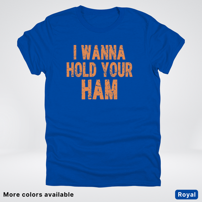 I Wanna Hold Your Ham - T-Shirt