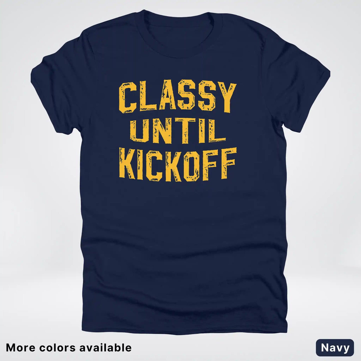 Classy Until Kickoff – Gold Font Football Fan Graphic - T-Shirt