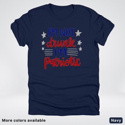 I'm Not Drunk I'm Patriotic - 4th Of July T-Shirt