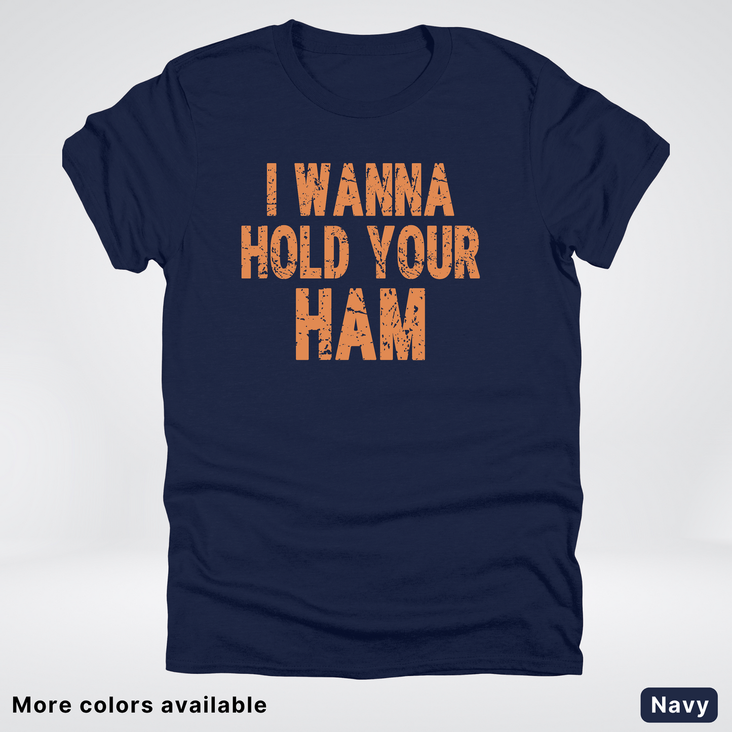 I Wanna Hold Your Ham - T-Shirt