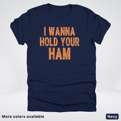 I Wanna Hold Your Ham - T-Shirt