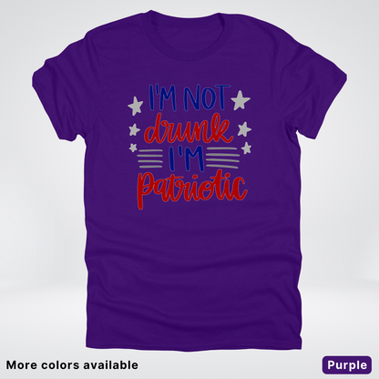 I'm Not Drunk I'm Patriotic - 4th Of July T-Shirt