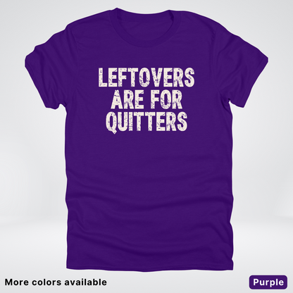 Leftovers Are For Quitters - T-Shirt