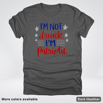 I'm Not Drunk I'm Patriotic - 4th Of July T-Shirt