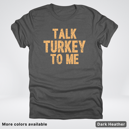 Talk Turkey To Me - T-Shirt