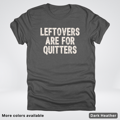 Leftovers Are For Quitters - T-Shirt
