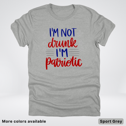 I'm Not Drunk I'm Patriotic - 4th Of July T-Shirt
