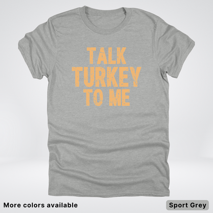 Talk Turkey To Me - T-Shirt