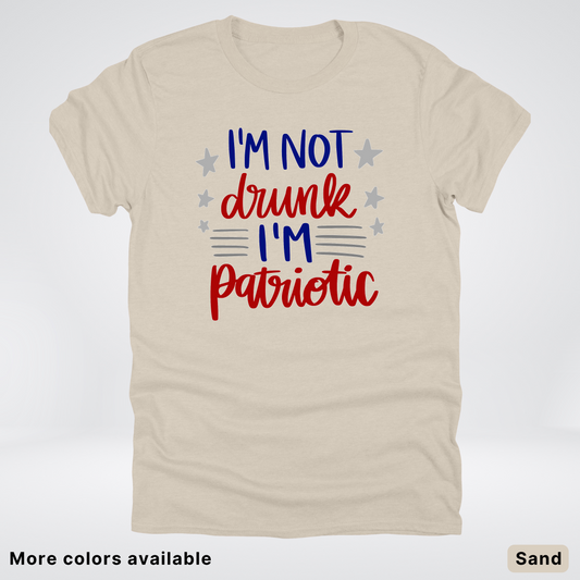 I'm Not Drunk I'm Patriotic - 4th Of July T-Shirt