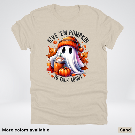 Give Em Pumpkin Ghost To Talk About - T-Shirt