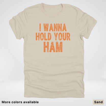 I Wanna Hold Your Ham - T-Shirt