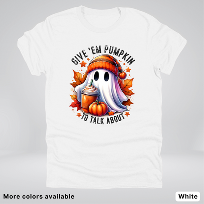Give Em Pumpkin Ghost To Talk About - T-Shirt