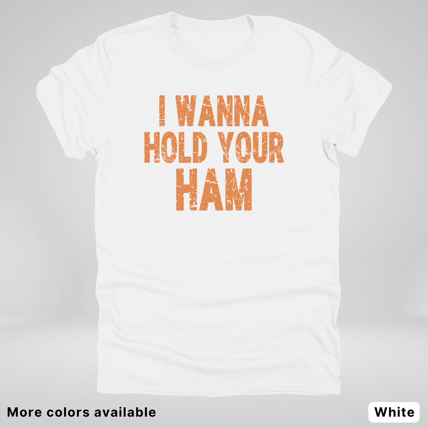 I Wanna Hold Your Ham - T-Shirt