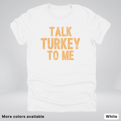 Talk Turkey To Me - T-Shirt