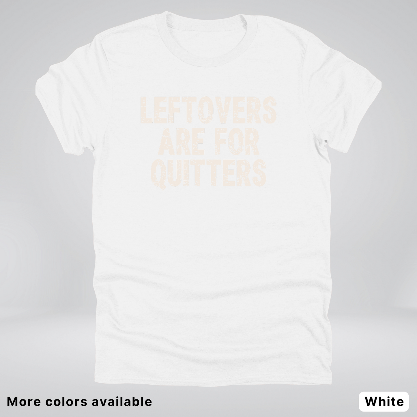 Leftovers Are For Quitters - T-Shirt