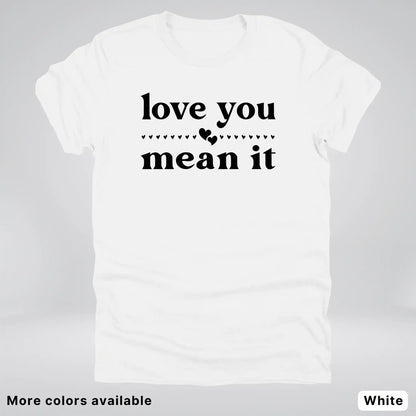 Love You Mean It – Black Design - T-Shirt