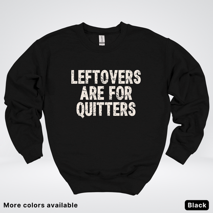 Leftovers Are For Quitters - Sweatshirt